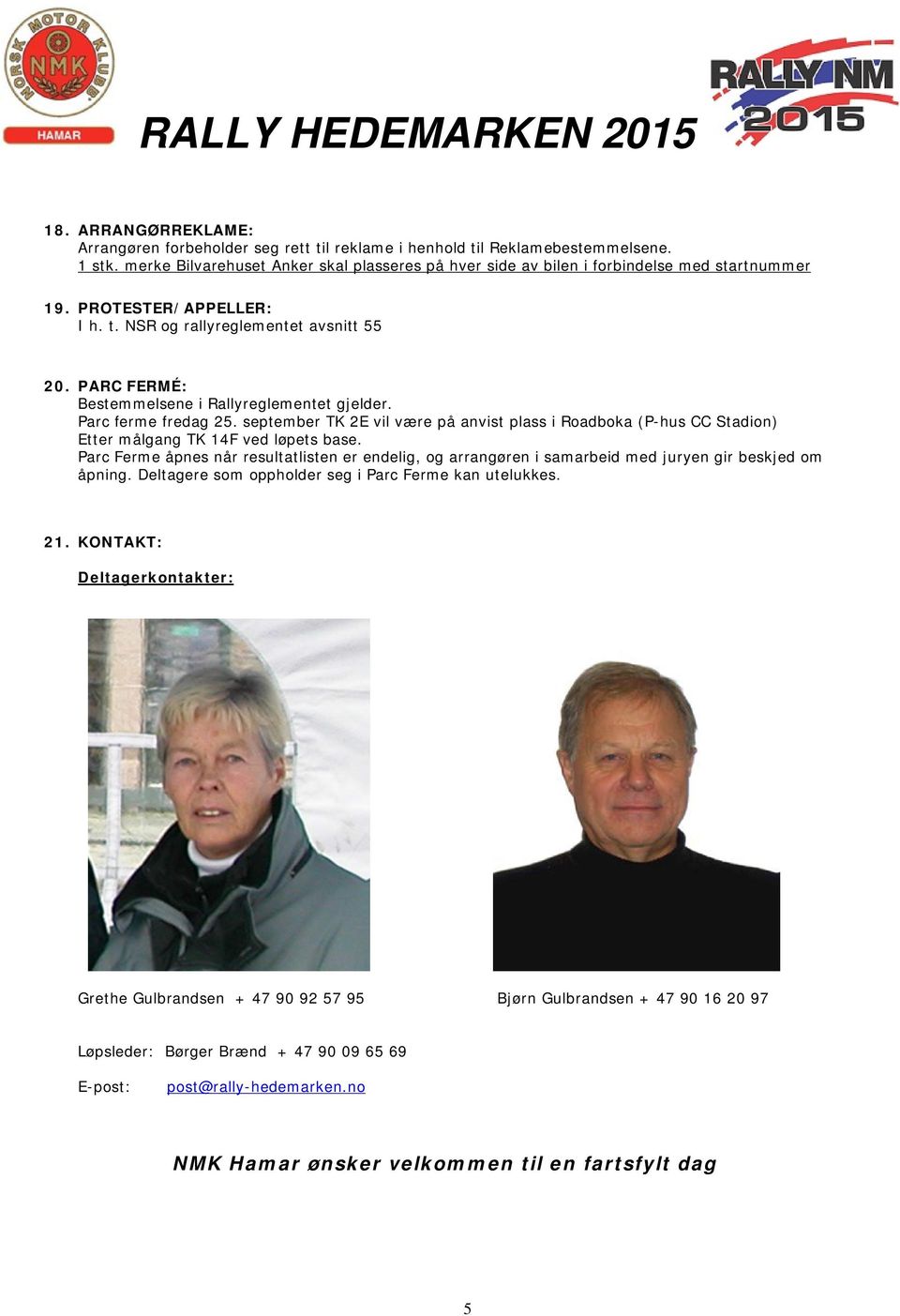 PARC FERMÉ: Bestemmelsene i Rallyreglementet gjelder. Parc ferme fredag 25. september TK 2E vil være på anvist plass i Roadboka (P-hus CC Stadion) Etter målgang TK 14F ved løpets base.