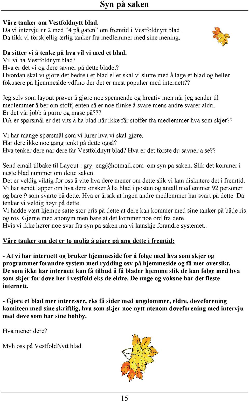 Hvordan skal vi gjøre det bedre i et blad eller skal vi slutte med å lage et blad og heller fokusere på hjemmeside vdf.no der det er mest populær med internett?