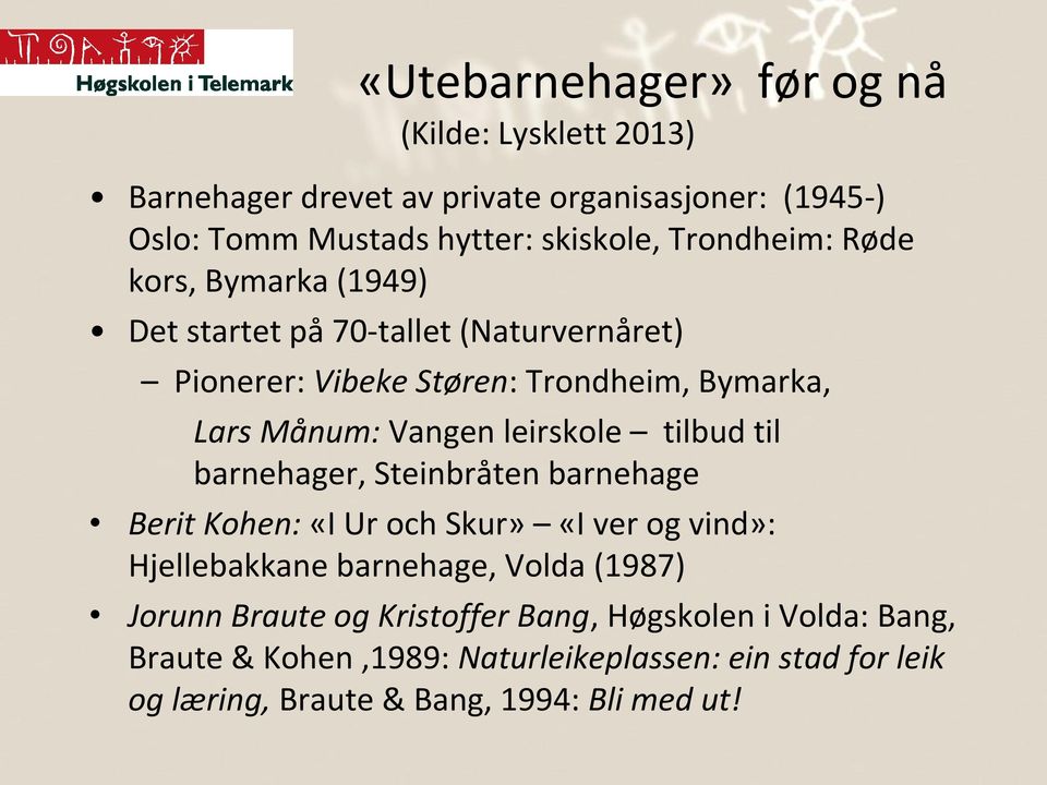 leirskole tilbud til barnehager, Steinbråten barnehage Berit Kohen: «I Ur och Skur» «I ver og vind»: Hjellebakkane barnehage, Volda (1987)