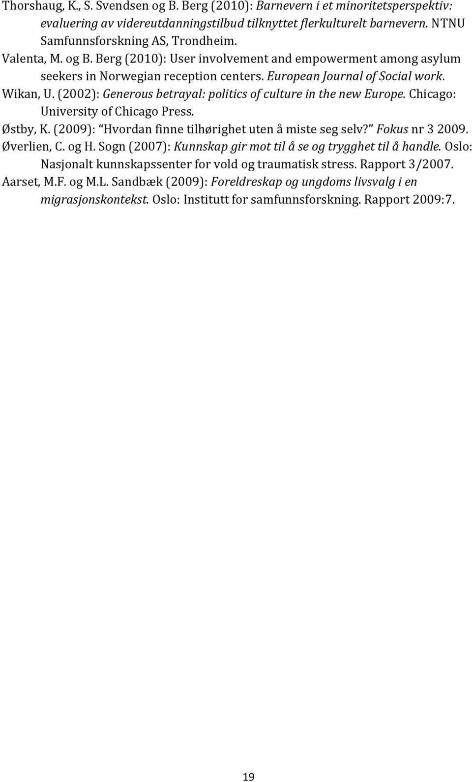 (2002): Generous betrayal: politics of culture in the new Europe. Chicago: University of Chicago Press. Østby, K. (2009): Hvordan finne tilhørighet uten å miste seg selv? Fokus nr 3 2009. Øverlien, C.