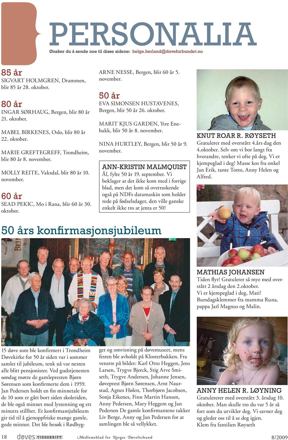 november. 50 år EVA SIMONSEN HUSTAVENES, Bergen, blir 50 år 26. oktober. MARIT KJUS GARDEN, Ytre Enebakk, blir 50 år 8. november. NINA HURTLEY, Bergen, blir 50 år 9. november. ANN-KRISTIN MALMQUIST Ål, fylte 50 år 19.