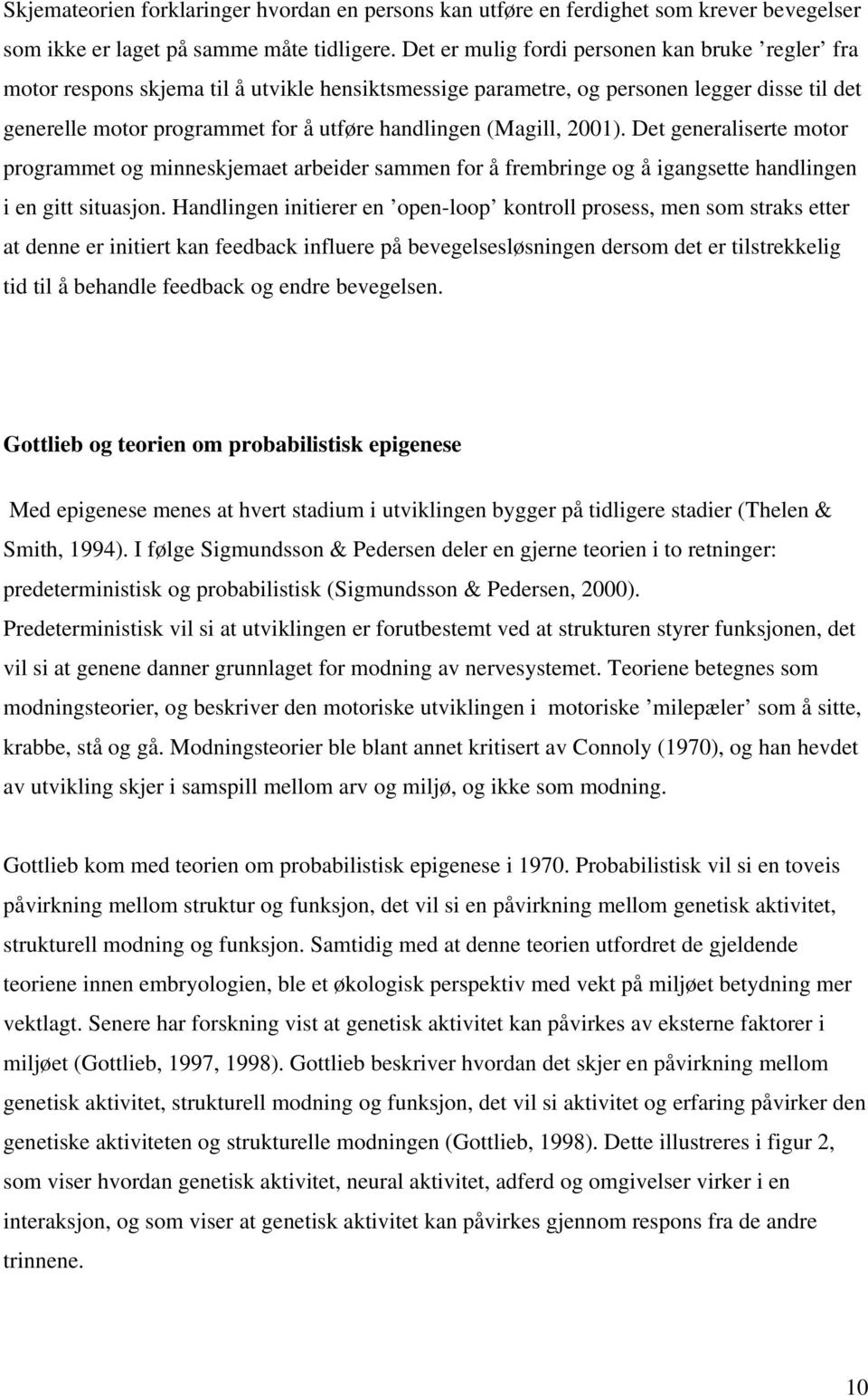 (Magill, 2001). Det generaliserte motor programmet og minneskjemaet arbeider sammen for å frembringe og å igangsette handlingen i en gitt situasjon.