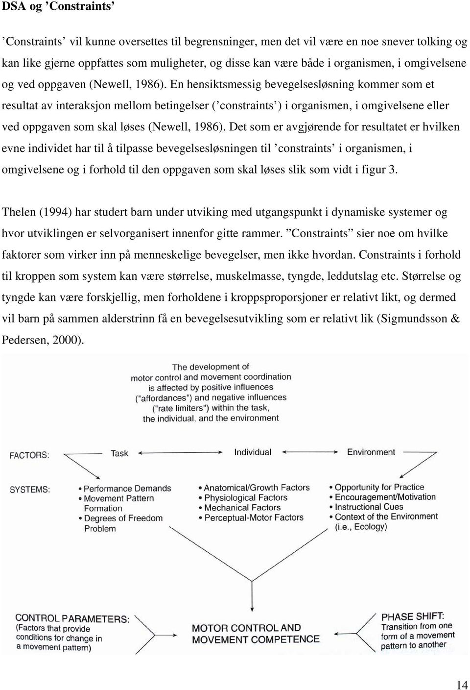 En hensiktsmessig bevegelsesløsning kommer som et resultat av interaksjon mellom betingelser ( constraints ) i organismen, i omgivelsene eller ved oppgaven som skal løses (Newell, 1986).