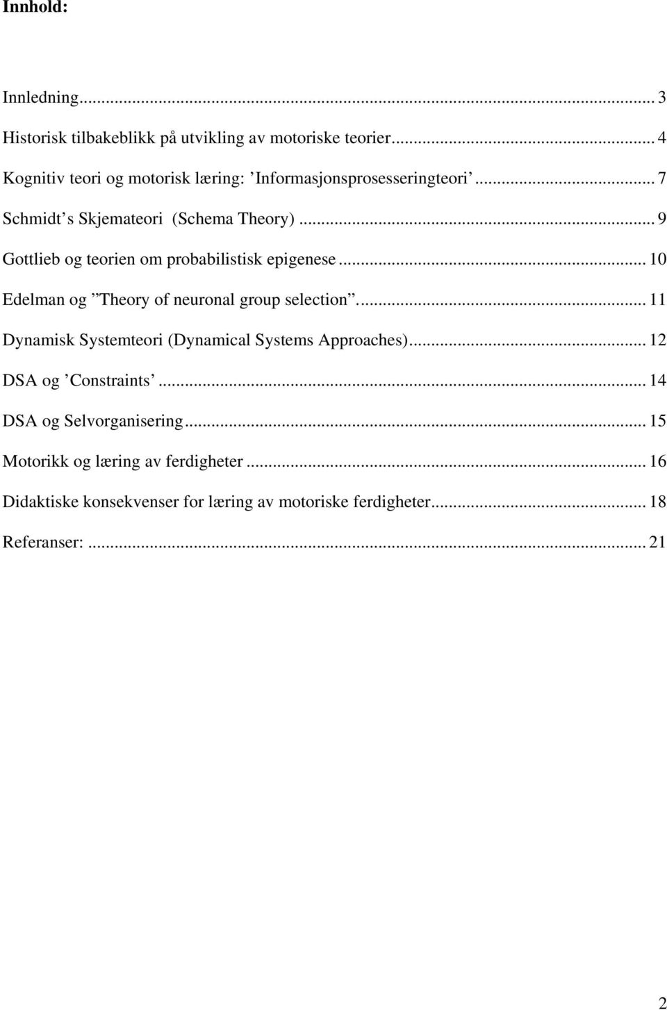 .. 9 Gottlieb og teorien om probabilistisk epigenese... 10 Edelman og Theory of neuronal group selection.