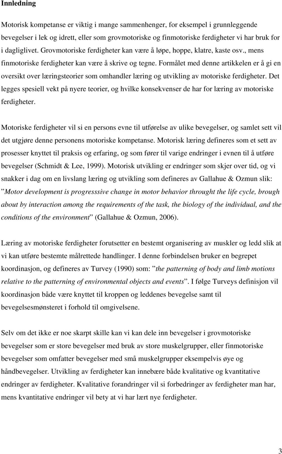 Formålet med denne artikkelen er å gi en oversikt over læringsteorier som omhandler læring og utvikling av motoriske ferdigheter.