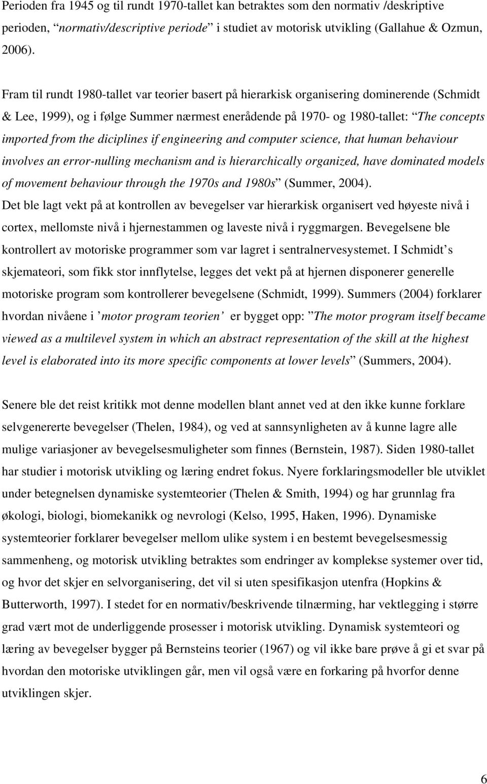 the diciplines if engineering and computer science, that human behaviour involves an error-nulling mechanism and is hierarchically organized, have dominated models of movement behaviour through the