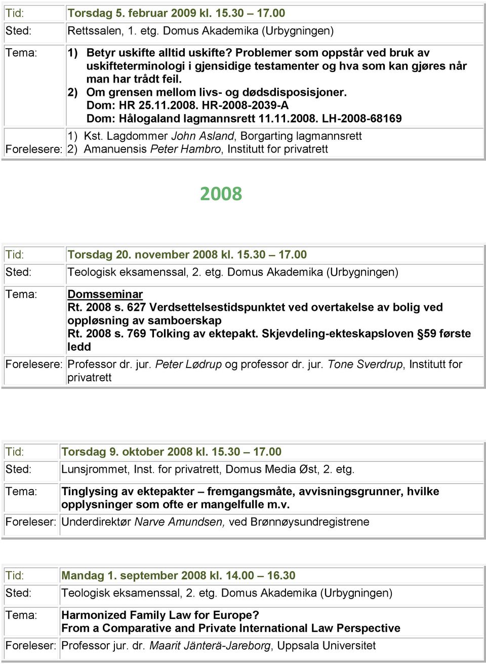 HR-2008-2039-A Dom: Hålogaland lagmannsrett 11.11.2008. LH-2008-68169 1) Kst. Lagdommer John Asland, Borgarting lagmannsrett 2) Amanuensis Peter Hambro, Institutt for privatrett 2008 Tid: Torsdag 20.