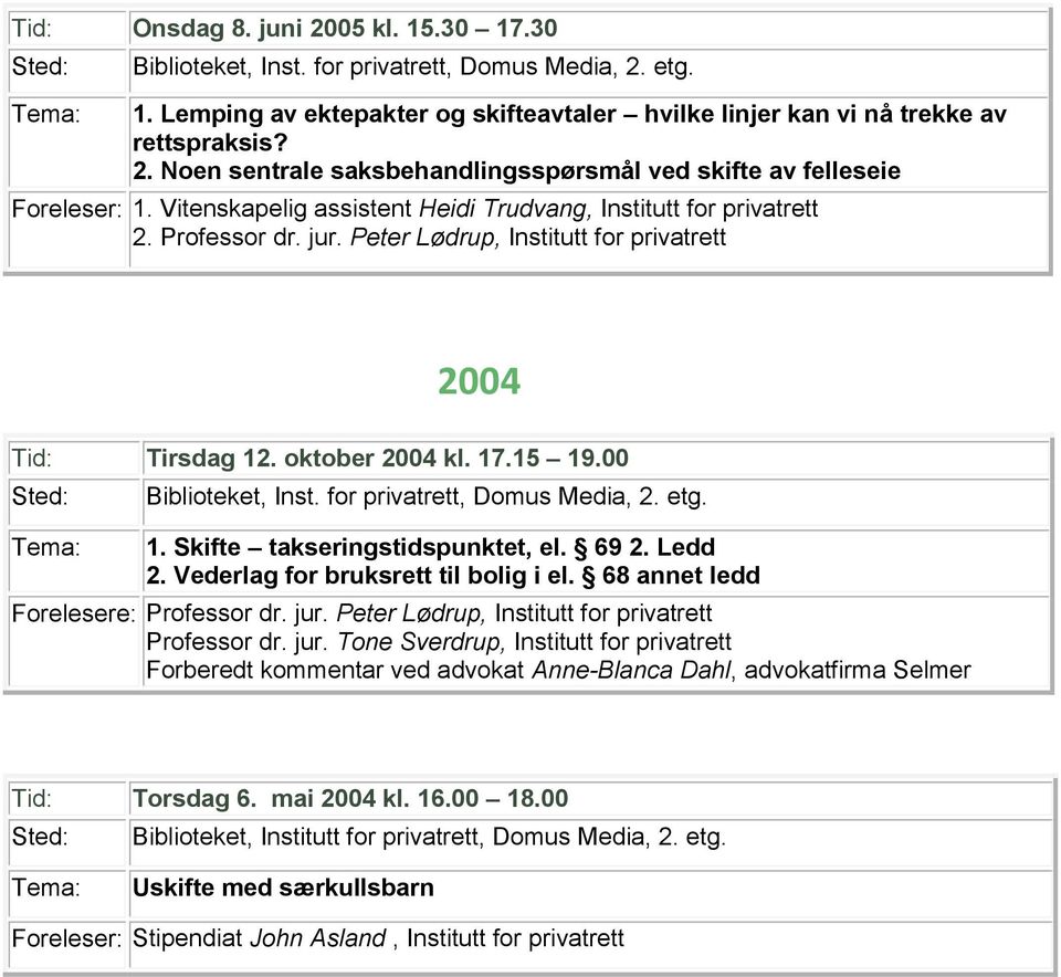 Skifte takseringstidspunktet, el. 69 2. Ledd 2. Vederlag for bruksrett til bolig i el. 68 annet ledd Professor dr. jur.