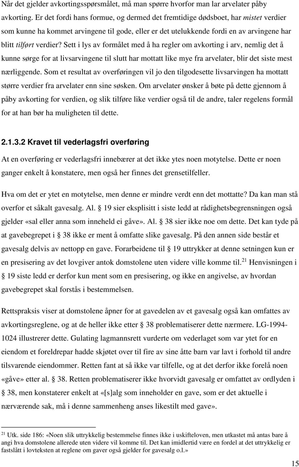 Sett i lys av formålet med å ha regler om avkorting i arv, nemlig det å kunne sørge for at livsarvingene til slutt har mottatt like mye fra arvelater, blir det siste mest nærliggende.