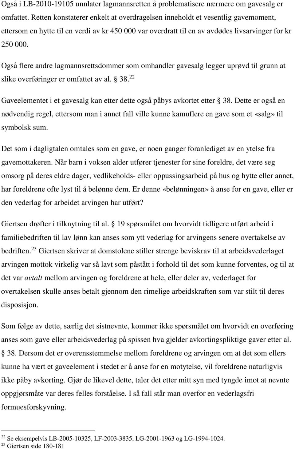 Også flere andre lagmannsrettsdommer som omhandler gavesalg legger uprøvd til grunn at slike overføringer er omfattet av al. 38.