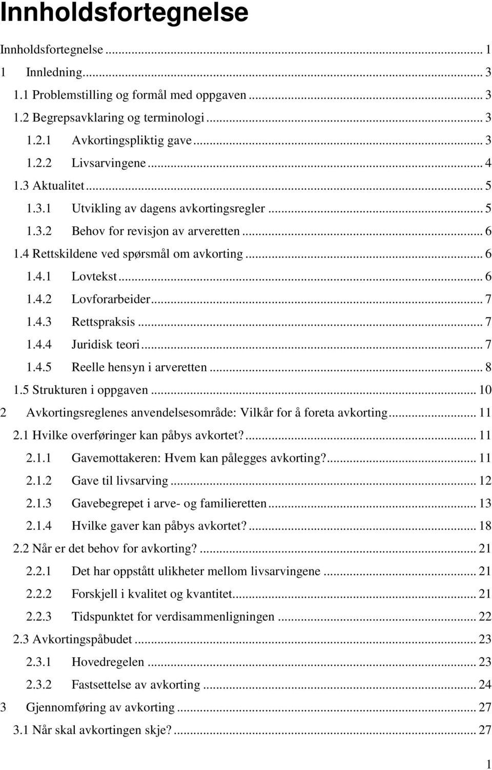 .. 7 1.4.3 Rettspraksis... 7 1.4.4 Juridisk teori... 7 1.4.5 Reelle hensyn i arveretten... 8 1.5 Strukturen i oppgaven... 10 2 Avkortingsreglenes anvendelsesområde: Vilkår for å foreta avkorting.