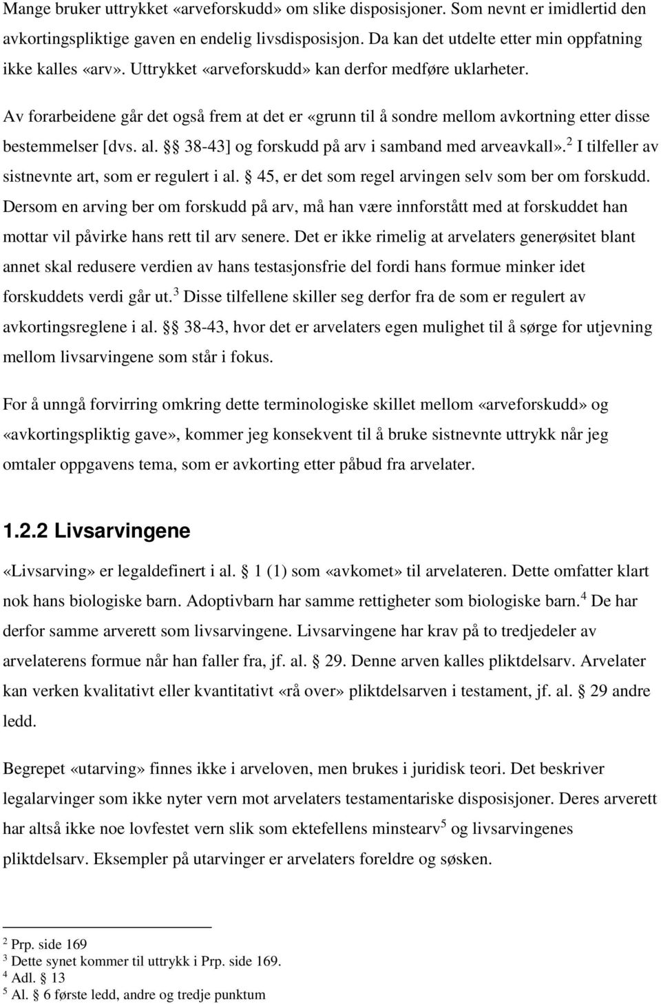 Av forarbeidene går det også frem at det er «grunn til å sondre mellom avkortning etter disse bestemmelser [dvs. al. 38-43] og forskudd på arv i samband med arveavkall».