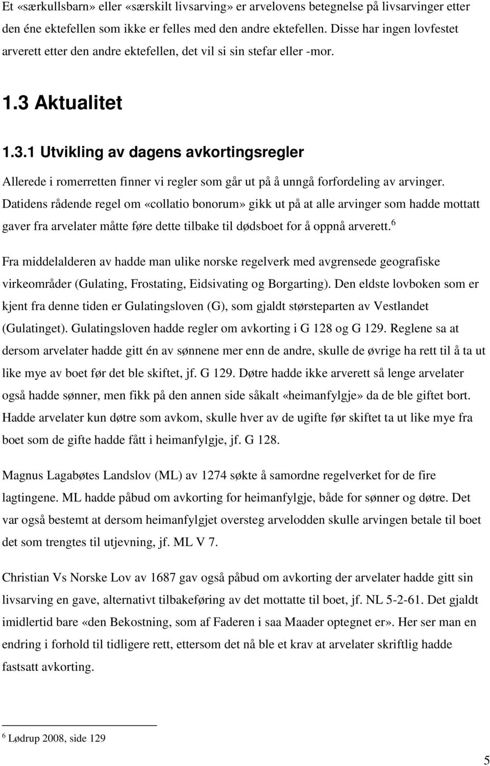 Aktualitet 1.3.1 Utvikling av dagens avkortingsregler Allerede i romerretten finner vi regler som går ut på å unngå forfordeling av arvinger.