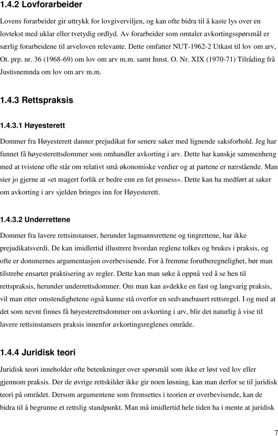 O. Nr. XIX (1970-71) Tilråding frå Justisnemnda om lov om arv m.m. 1.4.3 Rettspraksis 1.4.3.1 Høyesterett Dommer fra Høyesterett danner prejudikat for senere saker med lignende saksforhold.