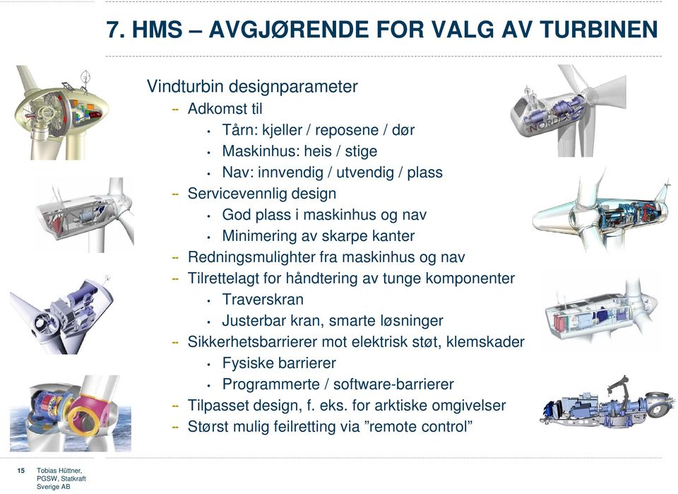 Tilrettelagt for håndtering av tunge komponenter Traverskran Justerbar kran, smarte løsninger Sikkerhetsbarrierer mot elektrisk støt, klemskader