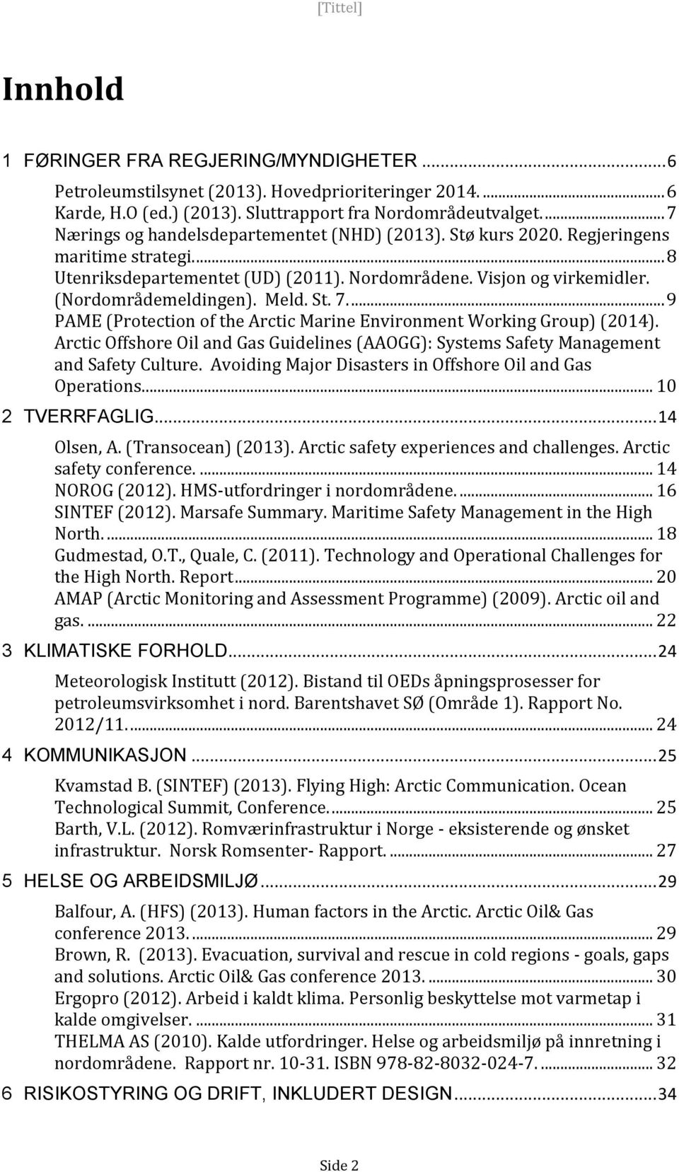 Meld. St. 7.... 9 PAME (Protection of the Arctic Marine Environment Working Group) (2014). Arctic Offshore Oil and Gas Guidelines (AAOGG): Systems Safety Management and Safety Culture.