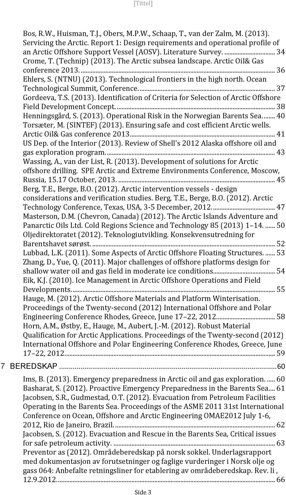 Arctic Oil& Gas conference 2013.... 36 Ehlers, S. (NTNU) (2013). Technological frontiers in the high north. Ocean Technological Summit, Conference.... 37 Gordeeva, T.S. (2013). Identification of Criteria for Selection of Arctic Offshore Field Development Concept.