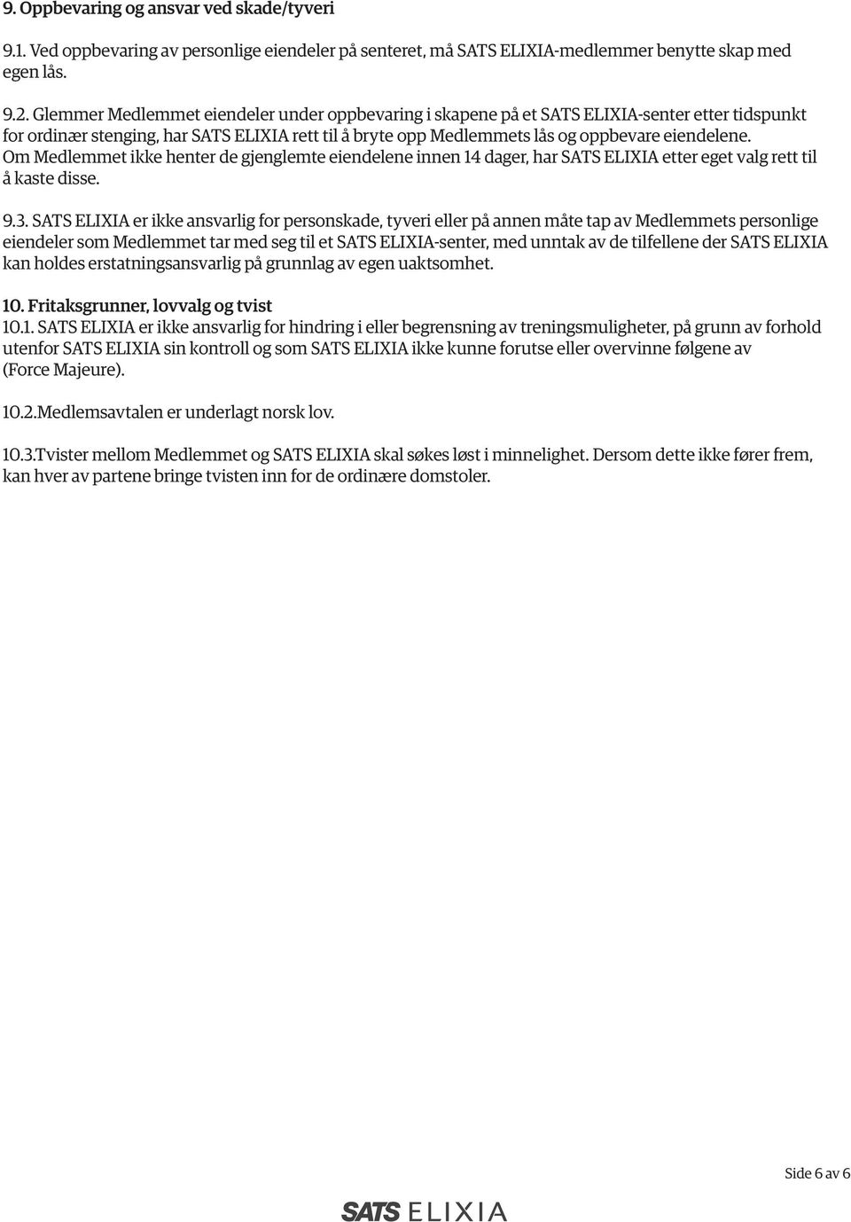 Om Medlemmet ikke henter de gjenglemte eiendelene innen 14 dager, har SATS ELIXIA etter eget valg rett til å kaste disse. 9.3.