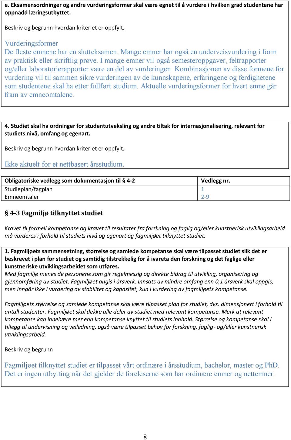 Kombinasjonen av disse formene for vurdering vil til sammen sikre vurderingen av de kunnskapene, erfaringene og ferdighetene som studentene skal ha etter fullført studium.