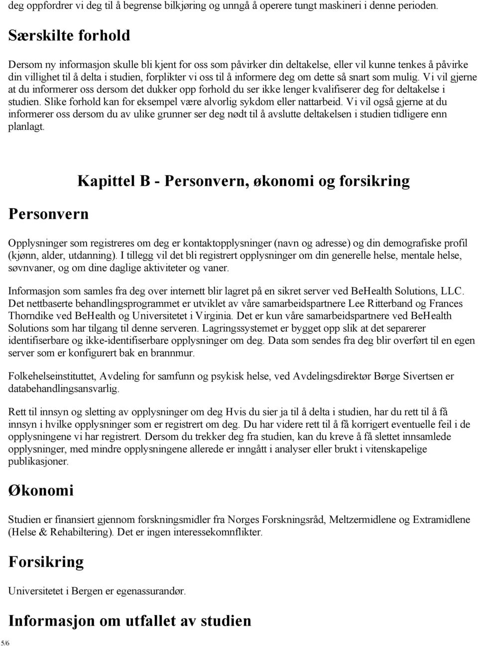 deg om dette så snart som mulig. Vi vil gjerne at du informerer oss dersom det dukker opp forhold du ser ikke lenger kvalifiserer deg for deltakelse i studien.