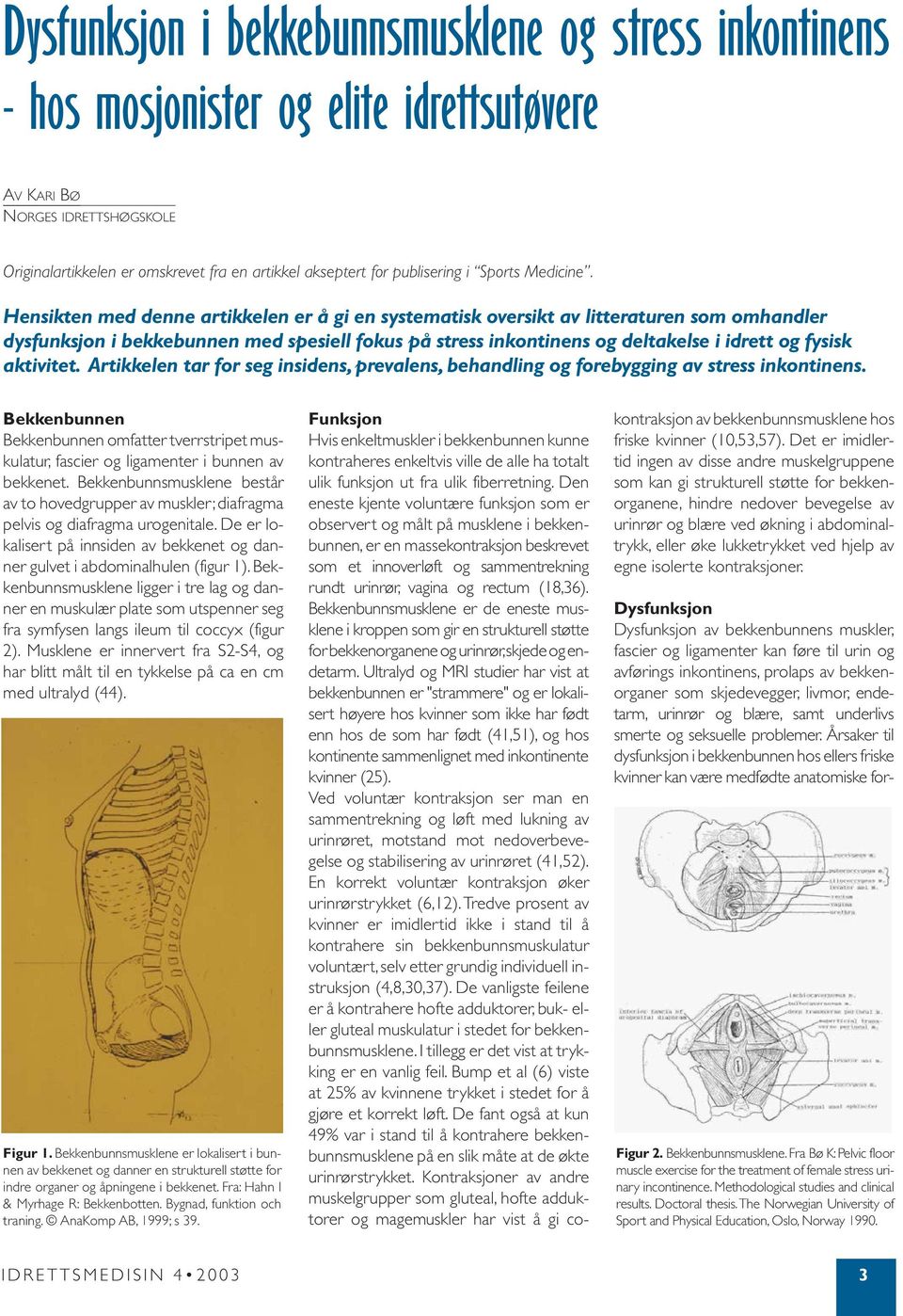 Hensikten med denne artikkelen er å gi en systematisk oversikt av litteraturen som omhandler dysfunksjon i bekkebunnen med spesiell fokus på stress inkontinens og deltakelse i idrett og fysisk