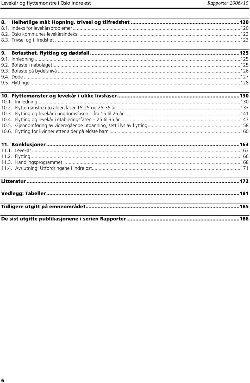 Flyttemønster og levekår i ulike livsfaser...130 10.1. Innledning...130 10.2. Flyttemønstre i to aldersfaser 15-25 og 25-35 år...133 10.3. Flytting og levekår i ungdomsfasen fra 15 til 25 år...141 10.