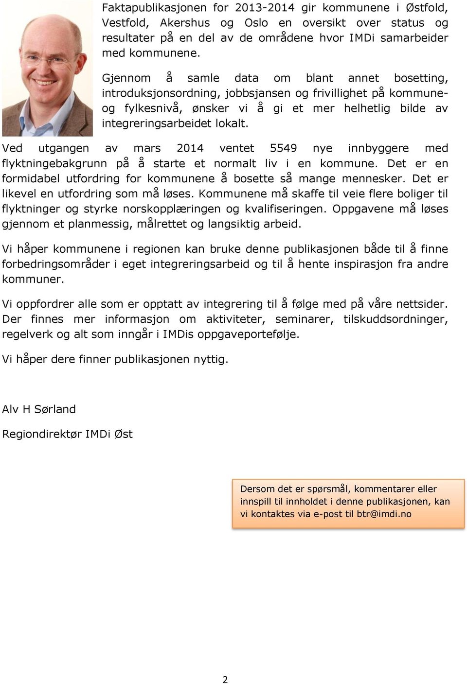 Ved utgangen av mars 2014 ventet 5549 nye innbyggere med flyktningebakgrunn på å starte et normalt liv i en kommune. Det er en formidabel utfordring for kommunene å bosette så mange mennesker.