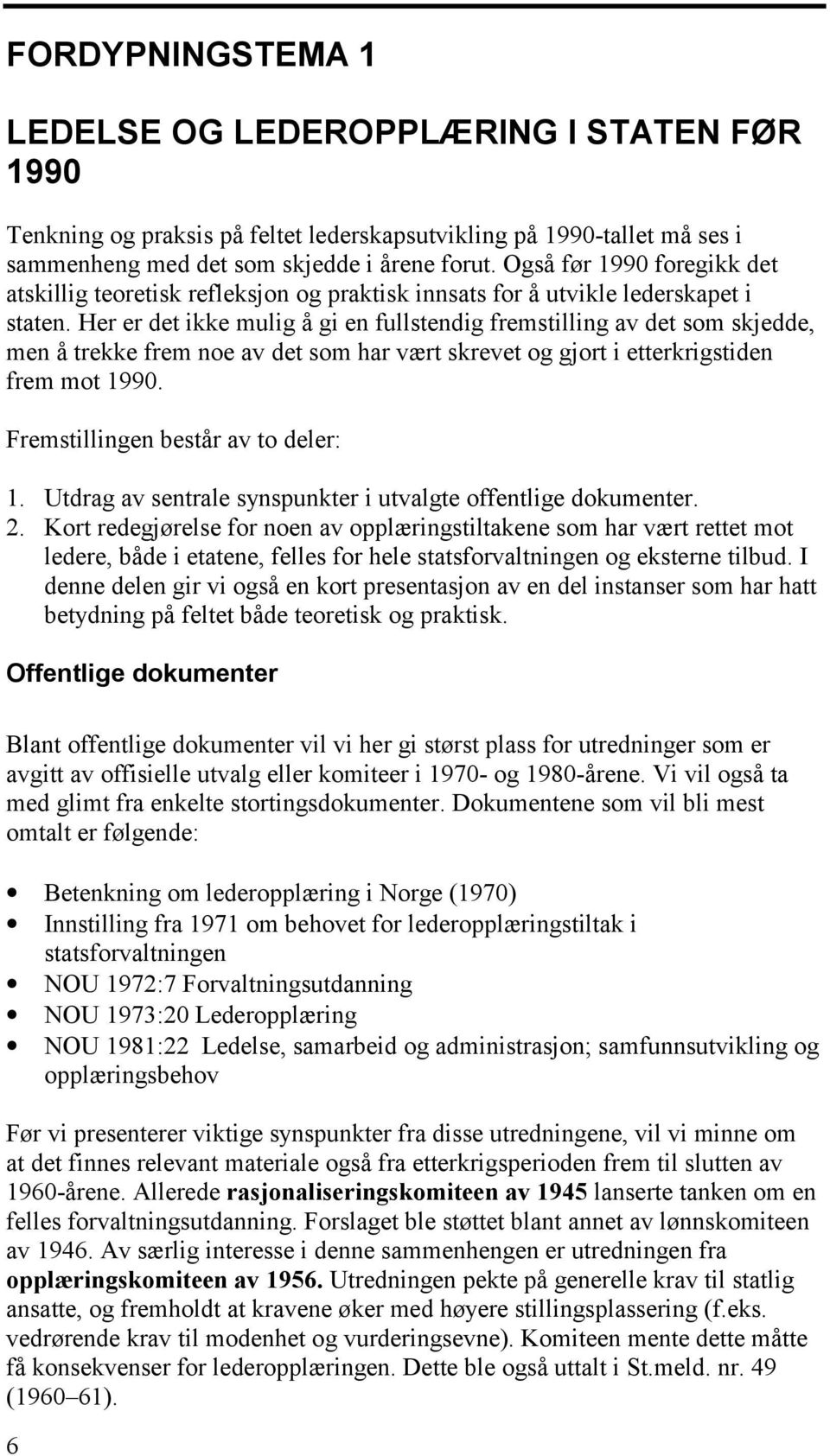 Her er det ikke mulig å gi en fullstendig fremstilling av det som skjedde, men å trekke frem noe av det som har vært skrevet og gjort i etterkrigstiden frem mot 1990.