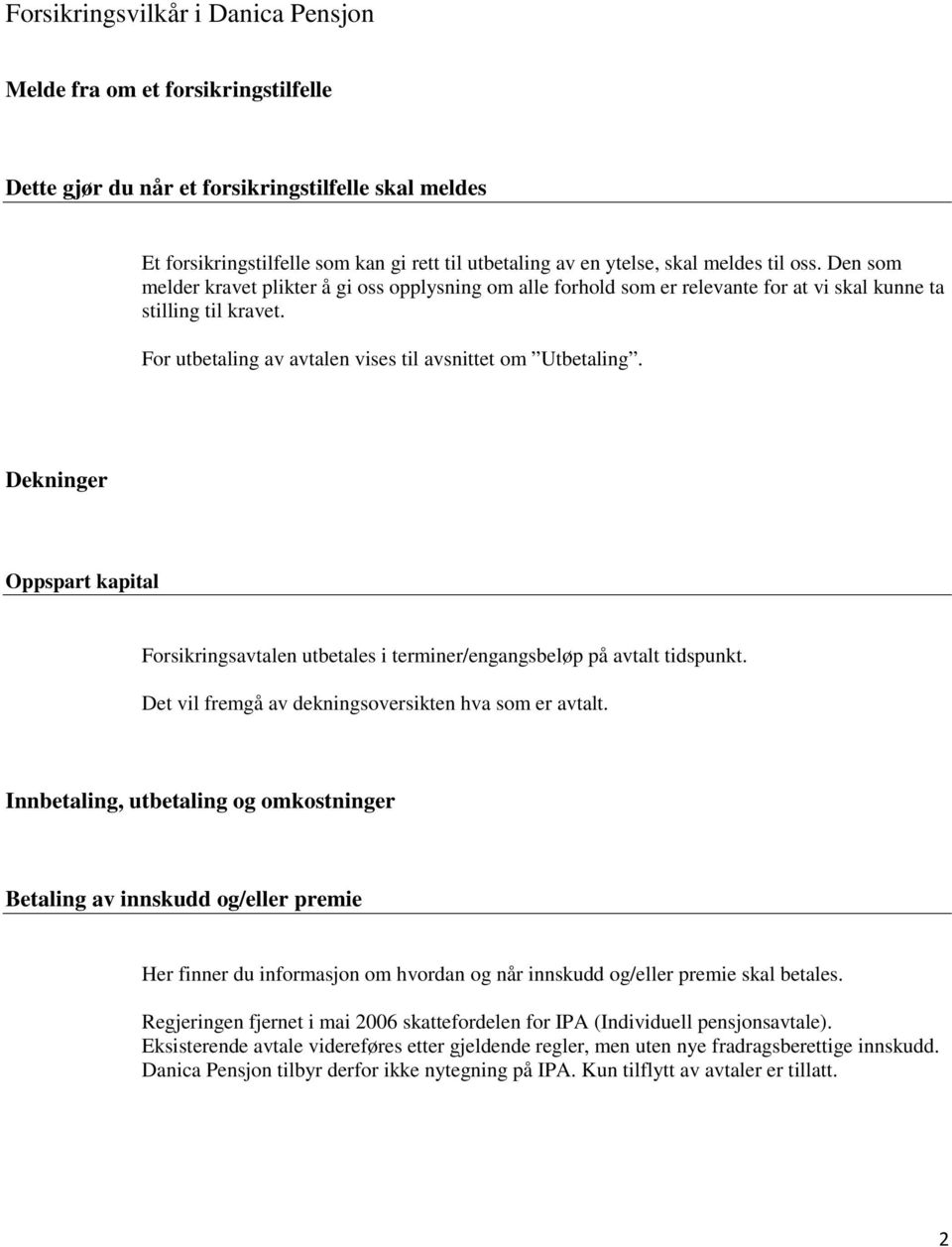 Dekninger Oppspart kapital Forsikringsavtalen utbetales i terminer/engangsbeløp på avtalt tidspunkt. Det vil fremgå av dekningsoversikten hva som er avtalt.