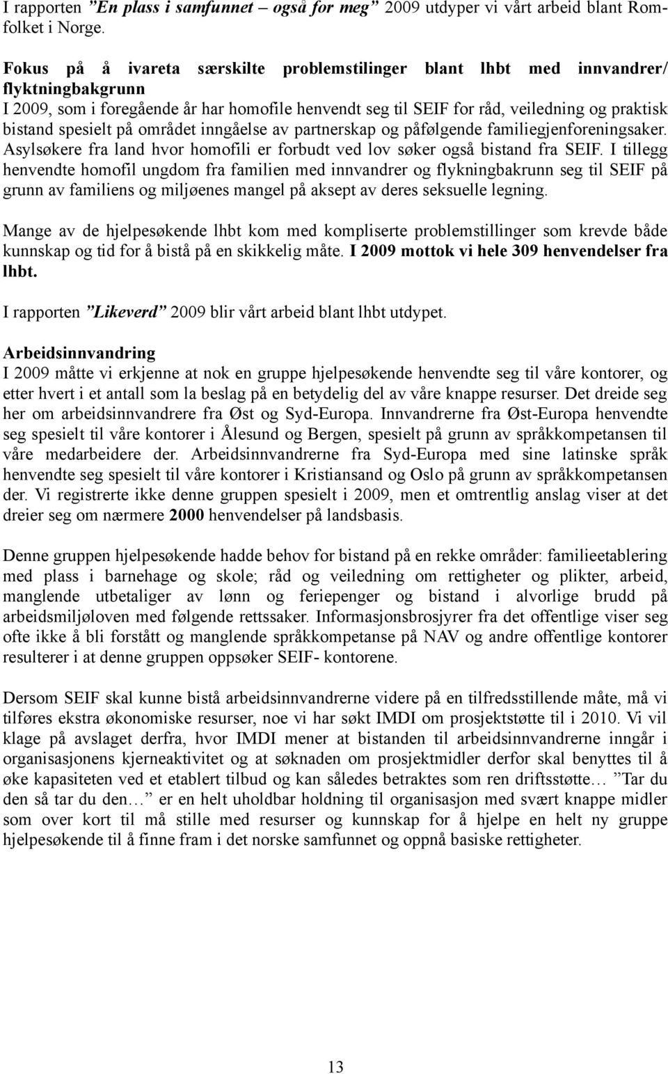 spesielt på området inngåelse av partnerskap og påfølgende familiegjenforeningsaker. Asylsøkere fra land hvor homofili er forbudt ved lov søker også bistand fra SEIF.