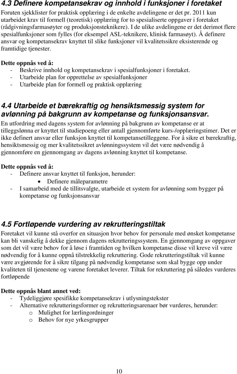 I de ulike avdelingene er det derimot flere spesialfunksjoner som fylles (for eksempel ASL-teknikere, klinisk farmasøyt).