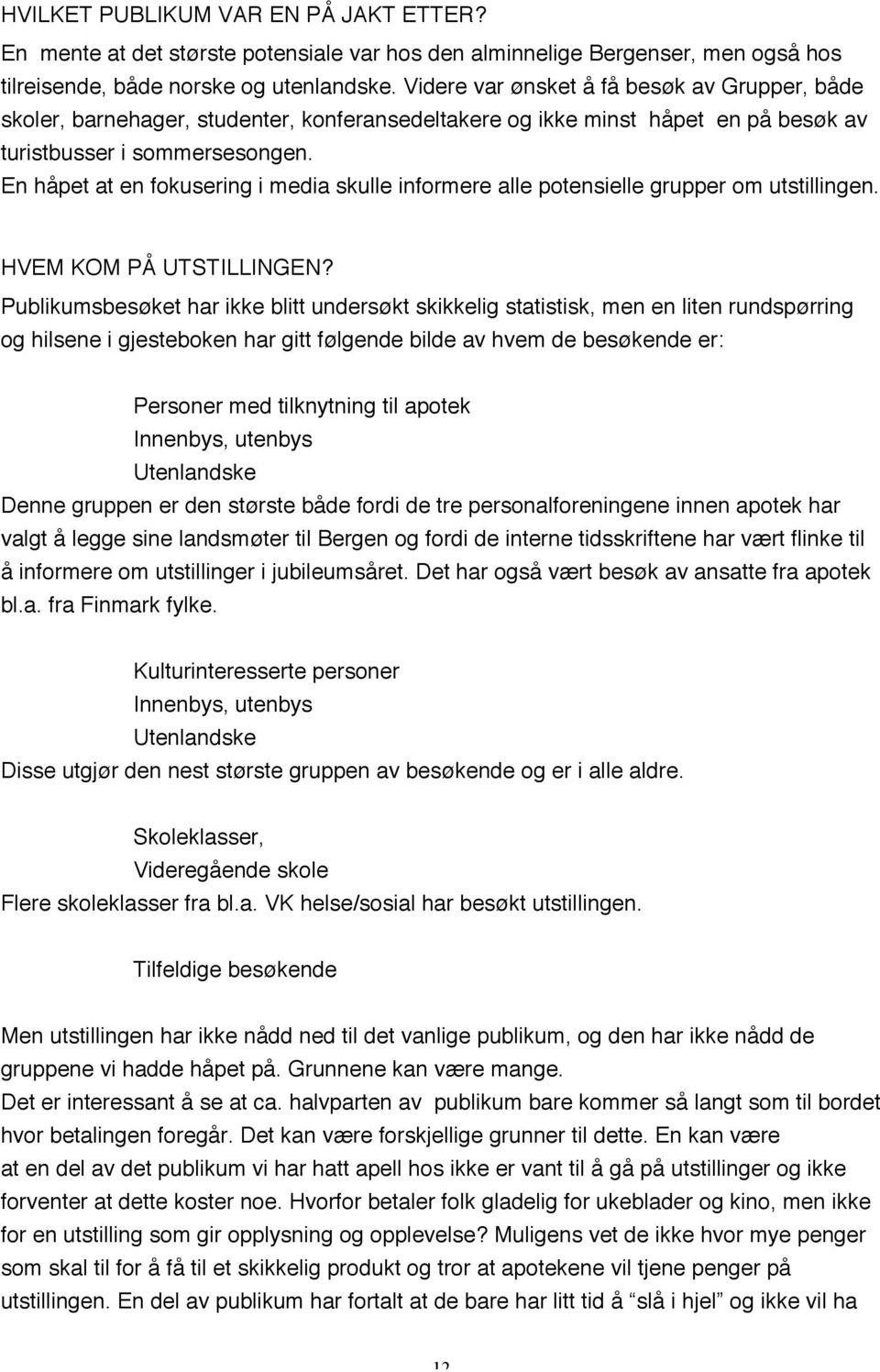 En håpet at en fokusering i media skulle informere alle potensielle grupper om utstillingen. HVEM KOM PÅ UTSTILLINGEN?