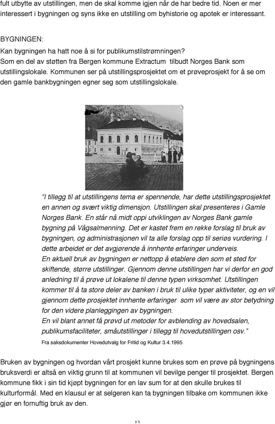 Kommunen ser på utstillingsprosjektet om et prøveprosjekt for å se om den gamle bankbygningen egner seg som utstillingslokale.