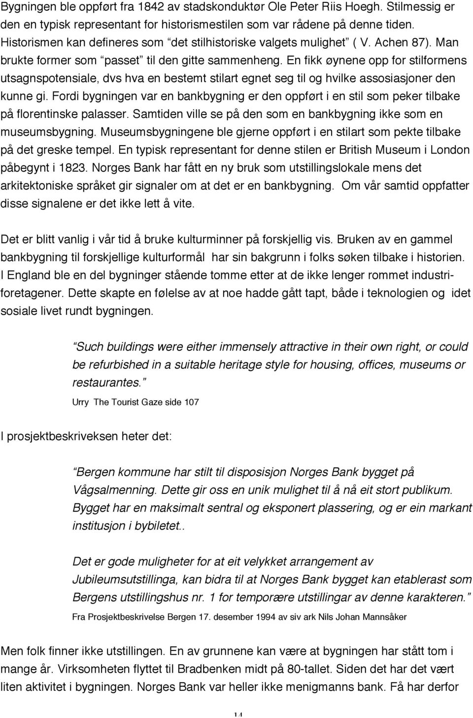 En fikk øynene opp for stilformens utsagnspotensiale, dvs hva en bestemt stilart egnet seg til og hvilke assosiasjoner den kunne gi.