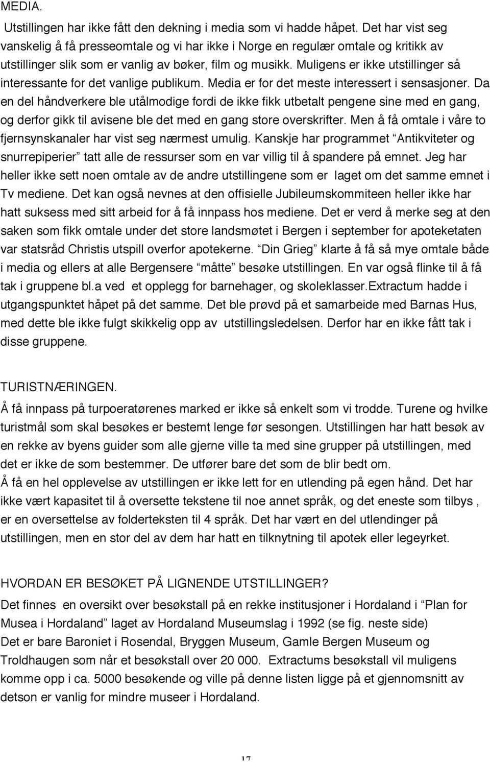 Muligens er ikke utstillinger så interessante for det vanlige publikum. Media er for det meste interessert i sensasjoner.