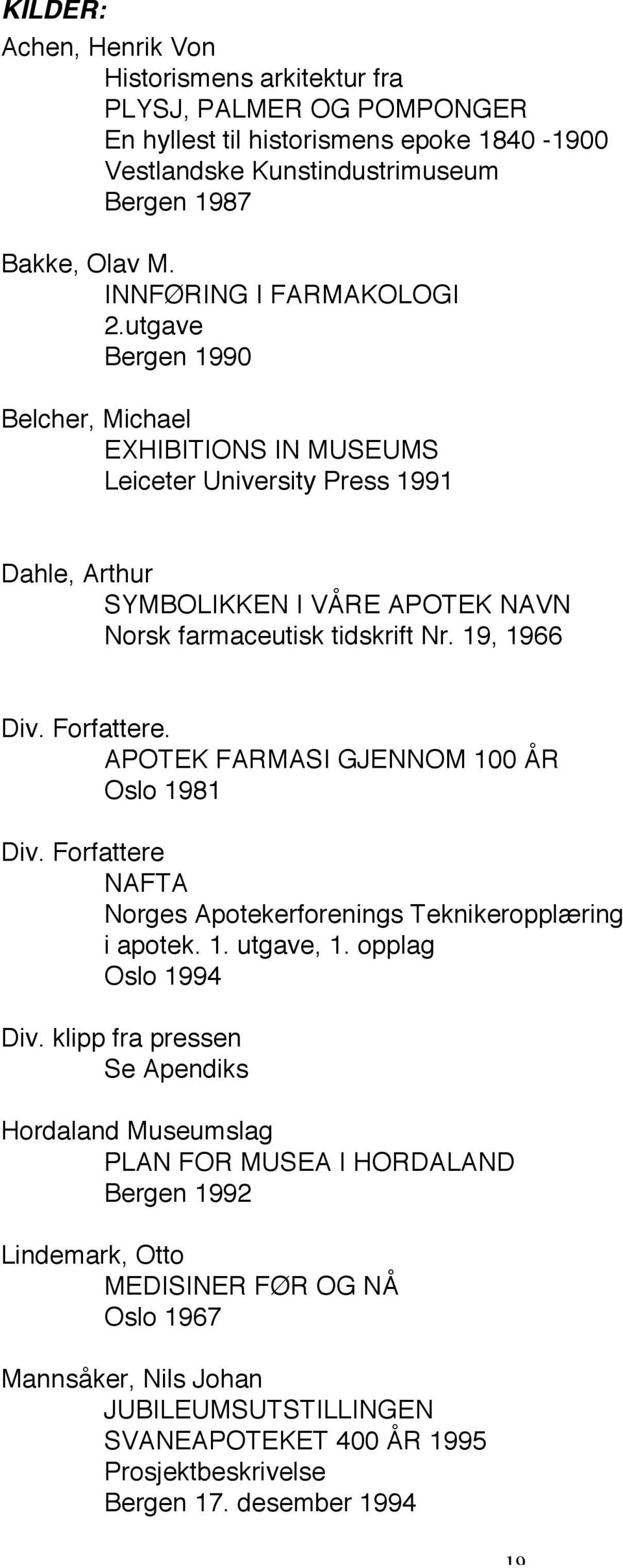 19, 1966 Div. Forfattere. APOTEK FARMASI GJENNOM 100 ÅR Oslo 1981 Div. Forfattere NAFTA Norges Apotekerforenings Teknikeropplæring i apotek. 1. utgave, 1. opplag Oslo 1994 Div.