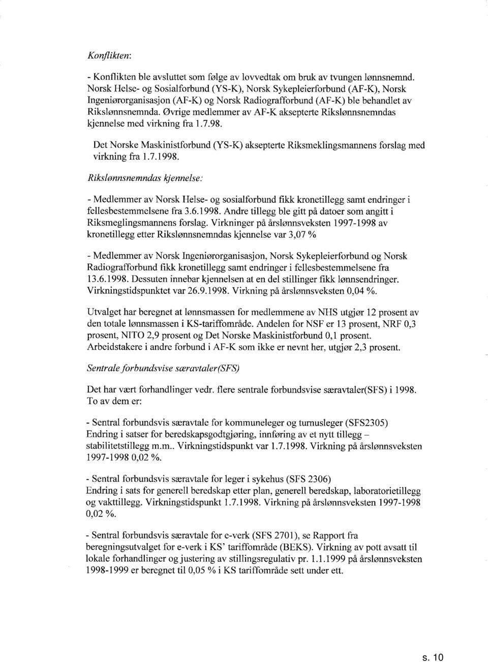 Øvrige medlemmer av AF-K aksepterte Rikslønnsnemndas kjennelse med virkning fra..98. Det Norske Maskinistforbund (YS-K) aksepterte Riksmeklingsm ìnnens forslag med virkning fral..998.