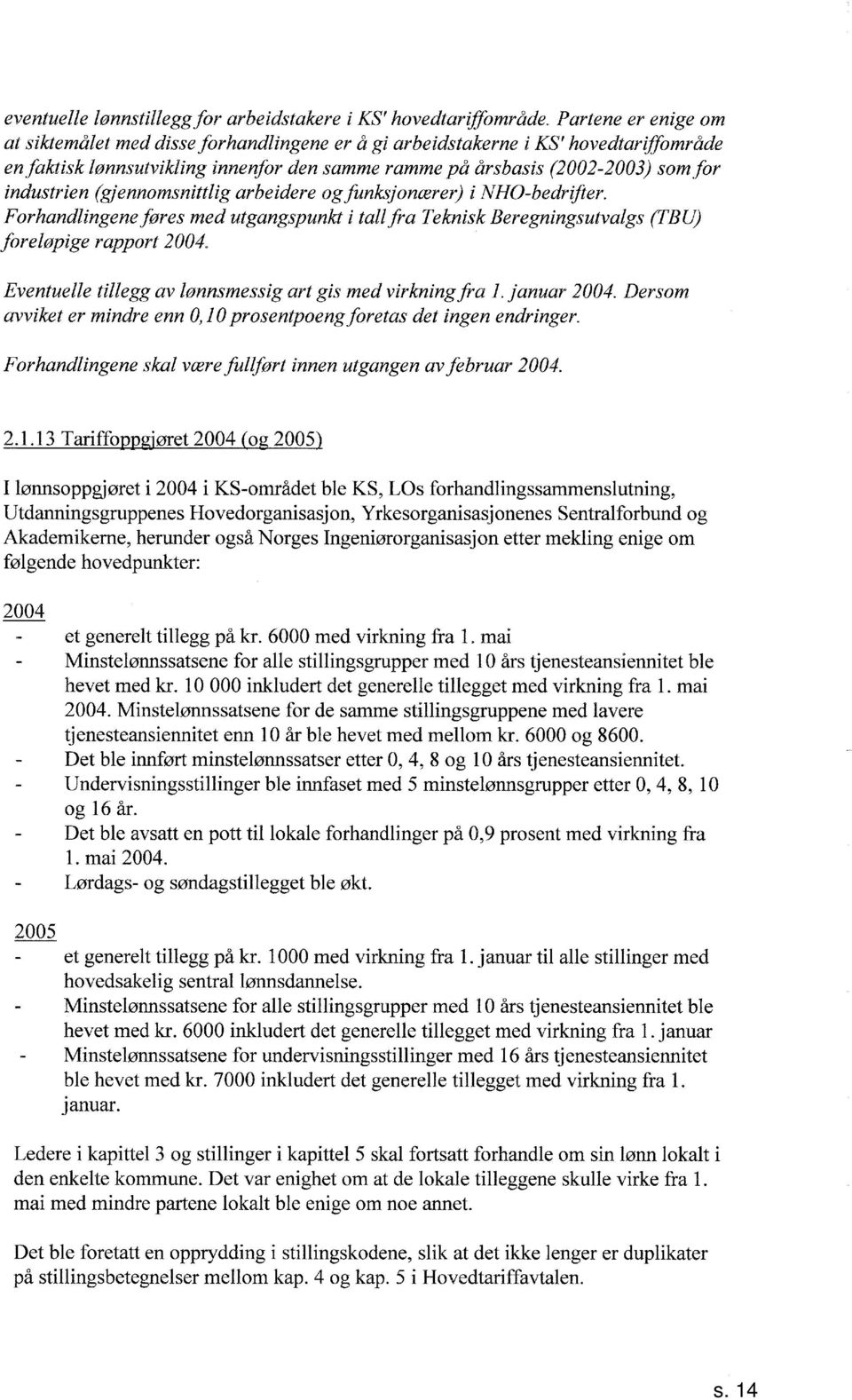 nno m s ni t t i g ar b e i der e o g funksj onær e r) i N H O -b e dr ifi er. Forhandlingene føres med utgangspunh i tall fra Telcnisk Beregningsutvalgs (BU) foreløpige rapport.