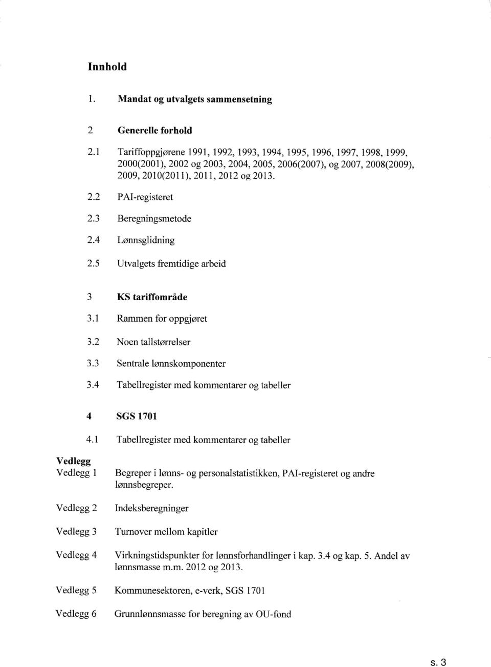 . aa J.J. KS tariffområde Rammen for oppgiøret Noen tallstørrelser Sentrale lønnskomponenter Tabellregister med kommentarer og tabeller.