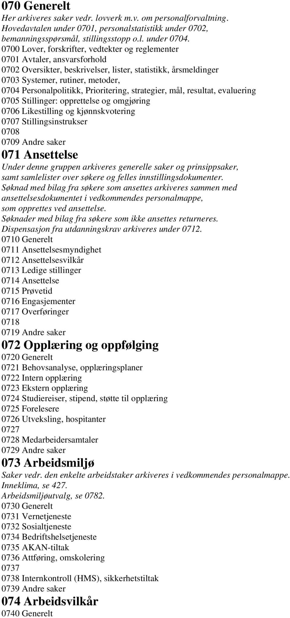 Prioritering, strategier, mål, resultat, evaluering 0705 Stillinger: opprettelse og omgjøring 0706 Likestilling og kjønnskvotering 0707 Stillingsinstrukser 0708 0709 Andre saker 071 Ansettelse Under