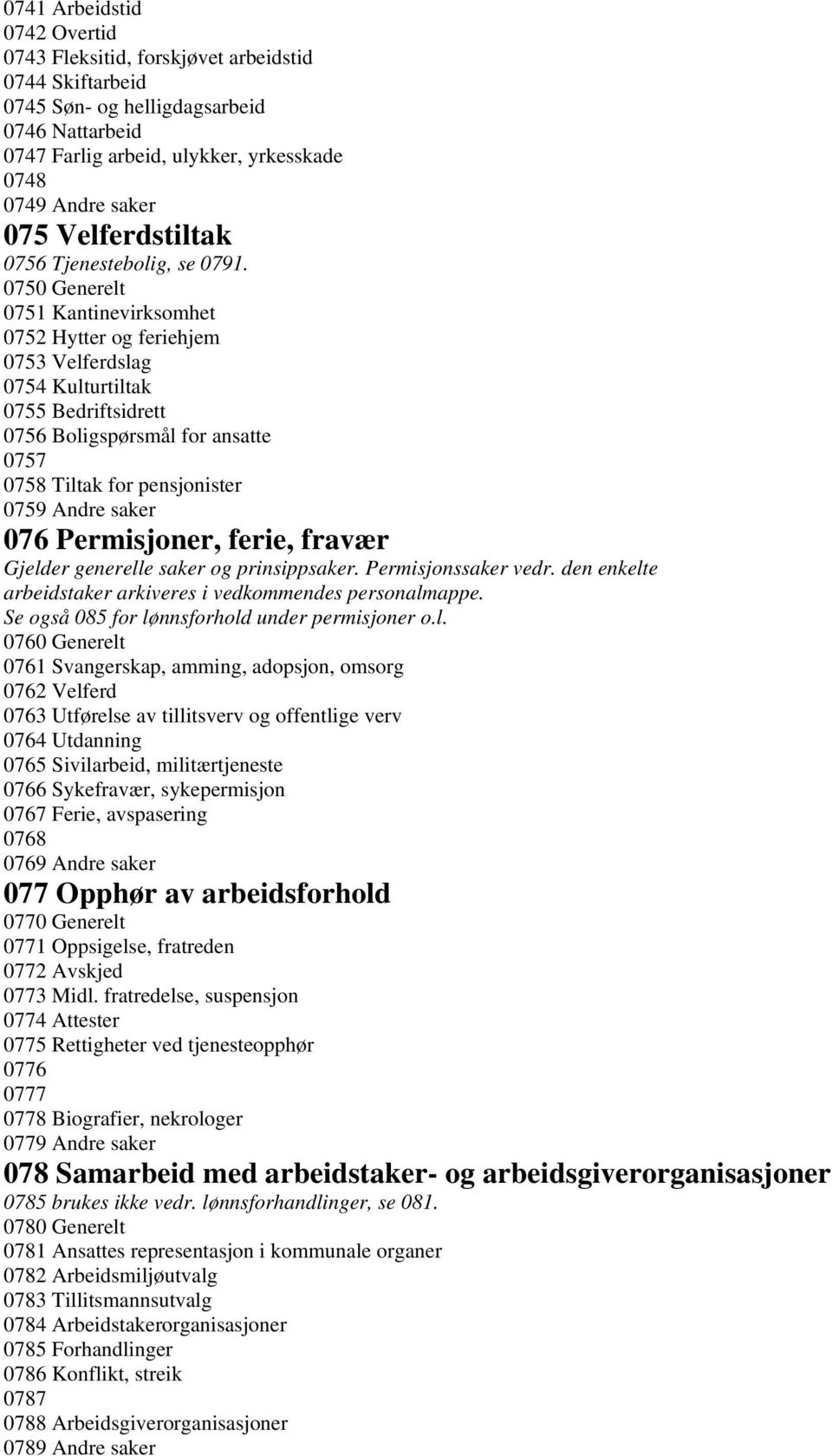 0750 Generelt 0751 Kantinevirksomhet 0752 Hytter og feriehjem 0753 Velferdslag 0754 Kulturtiltak 0755 Bedriftsidrett 0756 Boligspørsmål for ansatte 0757 0758 Tiltak for pensjonister 0759 Andre saker