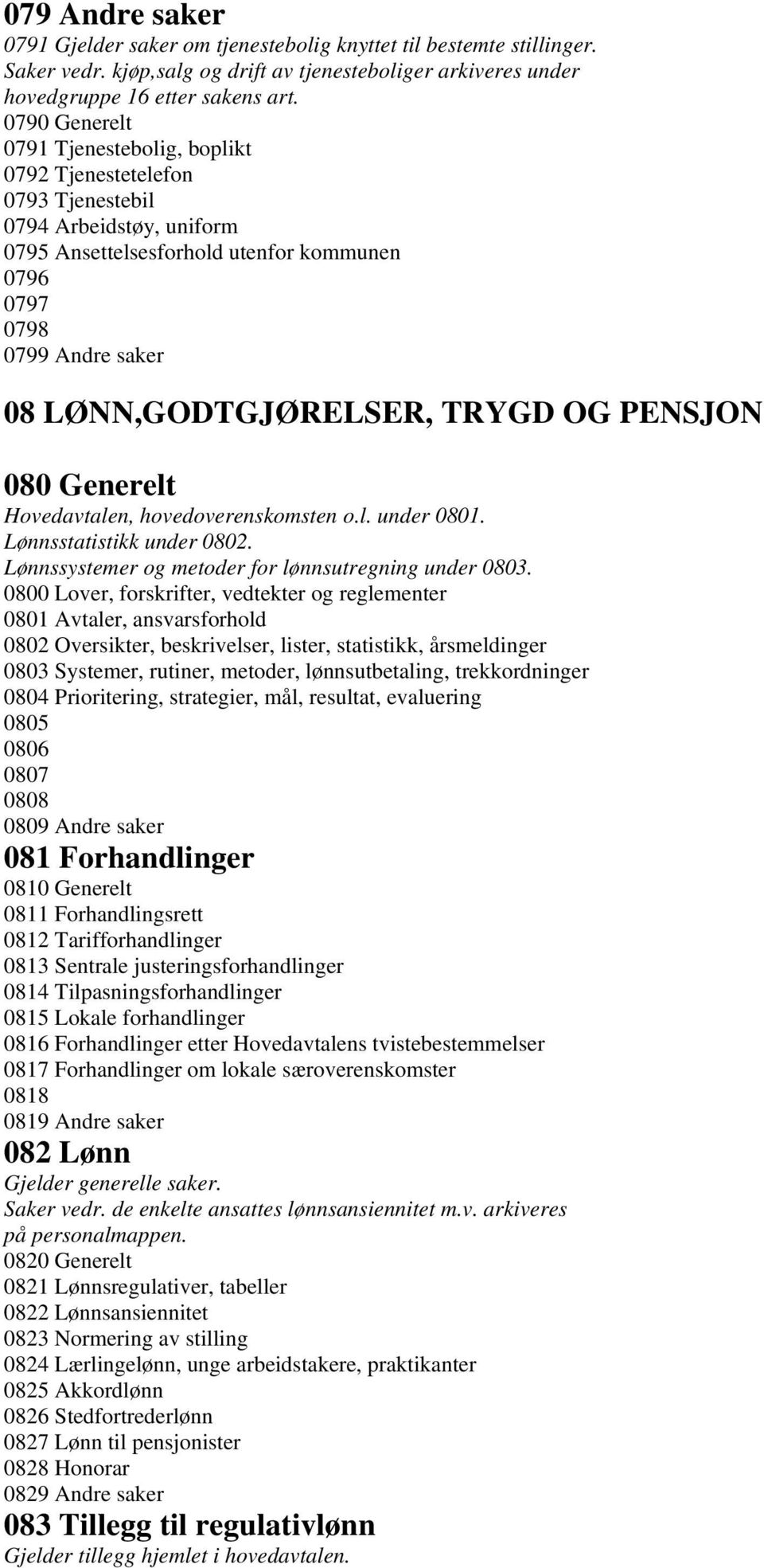 LØNN,GODTGJØRELSER, TRYGD OG PENSJON 080 Generelt Hovedavtalen, hovedoverenskomsten o.l. under 0801. Lønnsstatistikk under 0802. Lønnssystemer og metoder for lønnsutregning under 0803.