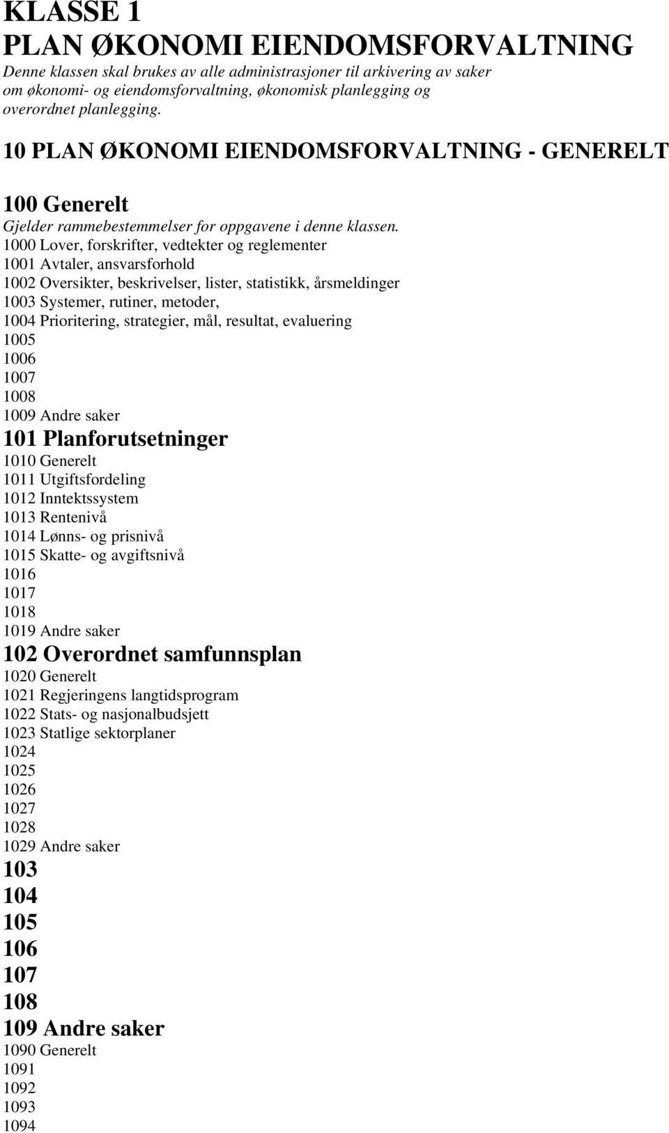 1000 Lover, forskrifter, vedtekter og reglementer 1001 Avtaler, ansvarsforhold 1002 Oversikter, beskrivelser, lister, statistikk, årsmeldinger 1003 Systemer, rutiner, metoder, 1004 Prioritering,