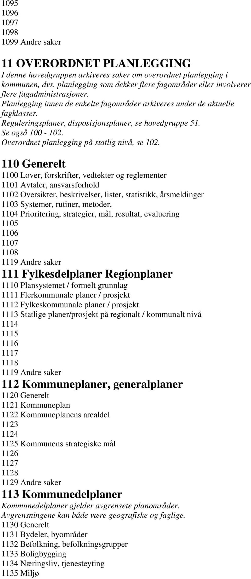 Reguleringsplaner, disposisjonsplaner, se hovedgruppe 51. Se også 100-102. Overordnet planlegging på statlig nivå, se 102.