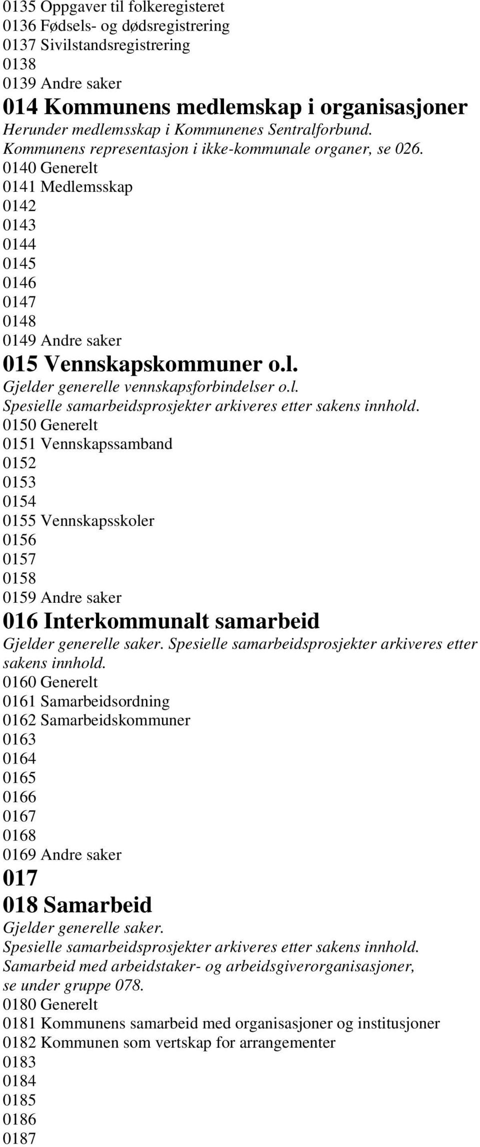 l. Spesielle samarbeidsprosjekter arkiveres etter sakens innhold.