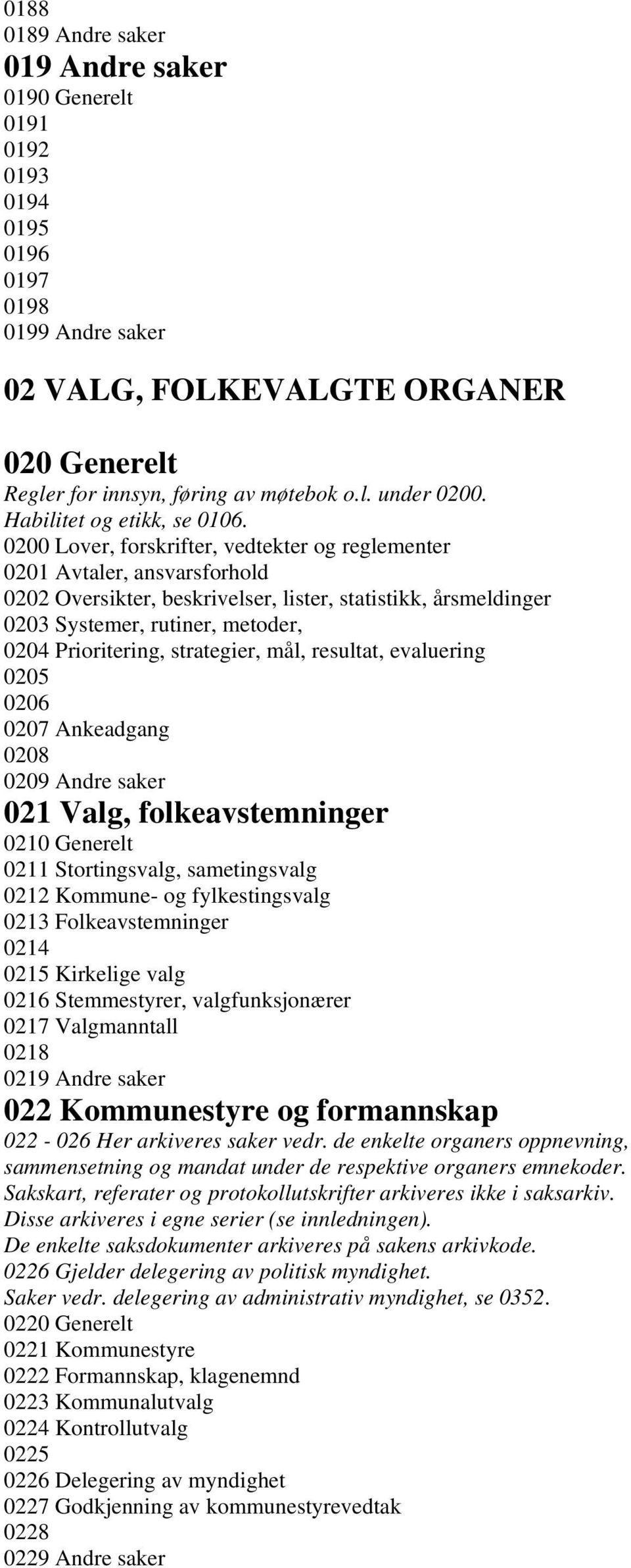 0200 Lover, forskrifter, vedtekter og reglementer 0201 Avtaler, ansvarsforhold 0202 Oversikter, beskrivelser, lister, statistikk, årsmeldinger 0203 Systemer, rutiner, metoder, 0204 Prioritering,