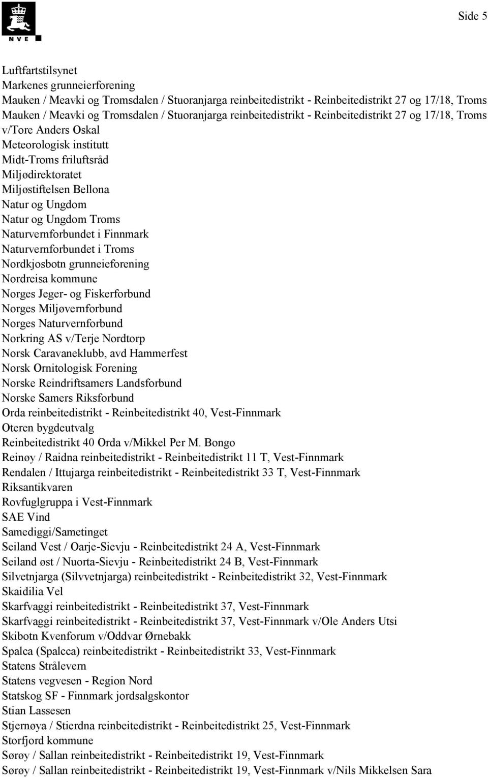 Troms Naturvernforbundet i Finnmark Naturvernforbundet i Troms Nordkjosbotn grunneieforening Nordreisa kommune Norges Jeger- og Fiskerforbund Norges Miljøvernforbund Norges Naturvernforbund Norkring