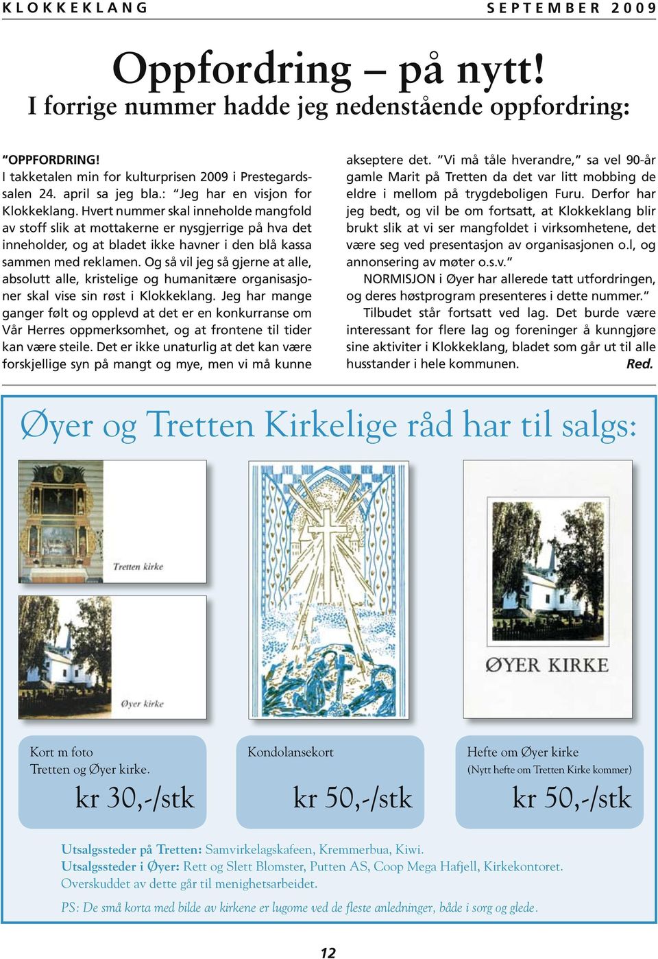 Hvert nummer skal inneholde mangfold av stoff slik at mottakerne er nysgjerrige på hva det inneholder, og at bladet ikke havner i den blå kassa sammen med reklamen.