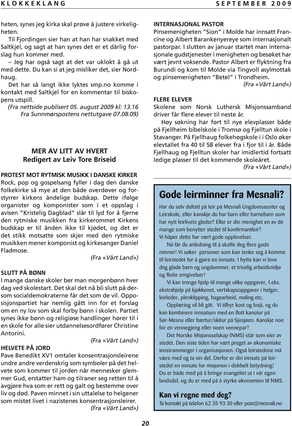 no komme i kontakt med Saltkjel for en kommentar til biskopens utspill. (Fra nettside publisert 05. august 2009 kl: 13.16 Fra Sunnmørspostens nettutgave 07.08.