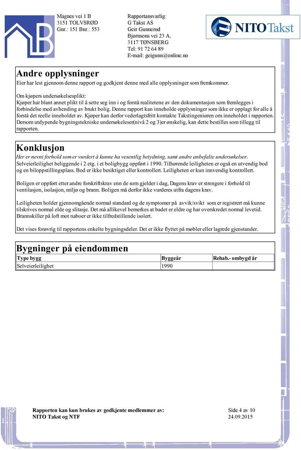 alle å forstå det reelle inneholdet av Kjøper kan derfor vederlagtsfritt kontakte Takstingeniøren om inneholdet i rapporten Dersom utdypende bygningstekniske undersøkeleser(nivå 2 og 3)er ønskelig,